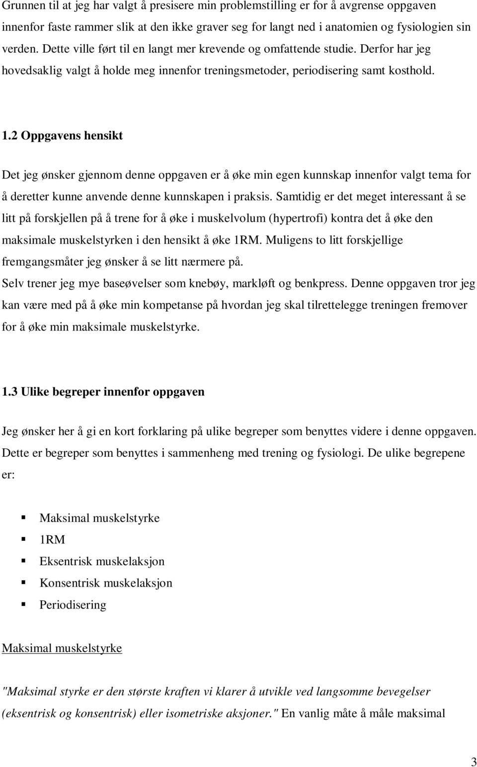 2 Oppgavens hensikt Det jeg ønsker gjennom denne oppgaven er å øke min egen kunnskap innenfor valgt tema for å deretter kunne anvende denne kunnskapen i praksis.