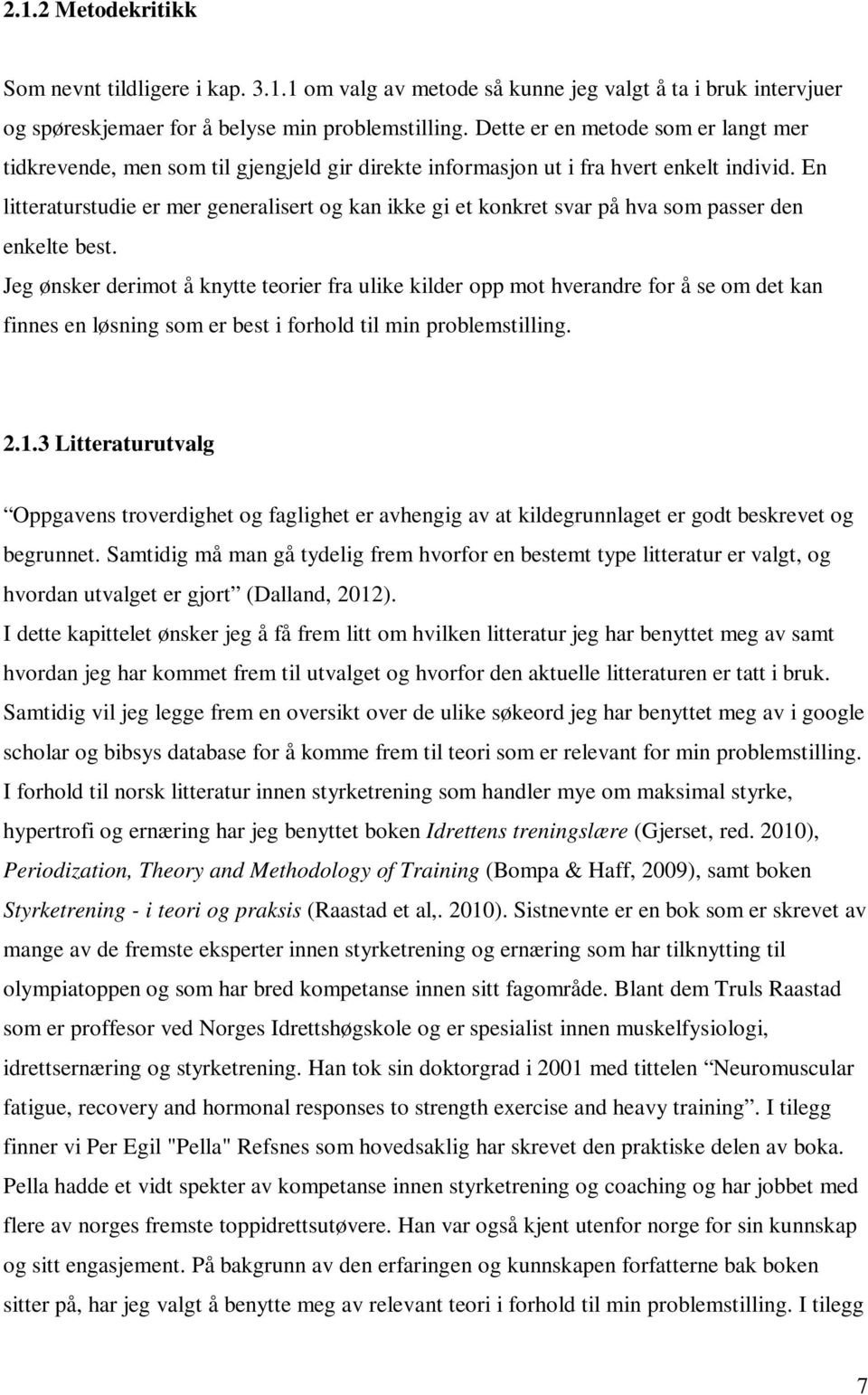 En litteraturstudie er mer generalisert og kan ikke gi et konkret svar på hva som passer den enkelte best.