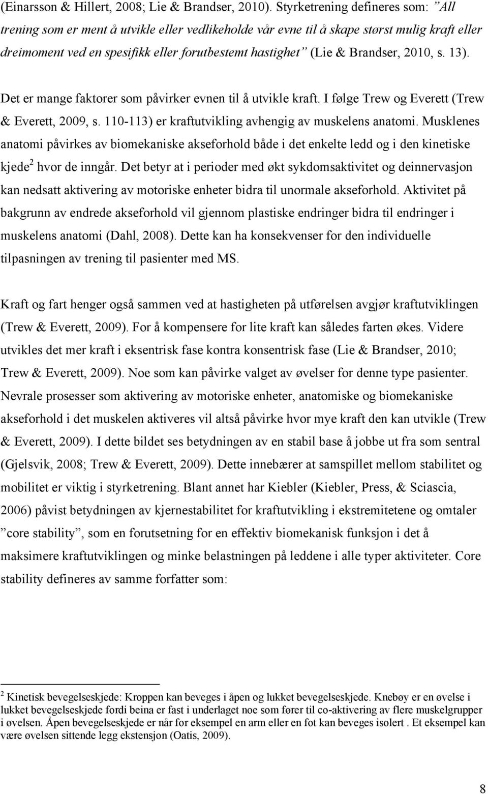 Brandser, 2010, s. 13). Det er mange faktorer som påvirker evnen til å utvikle kraft. I følge Trew og Everett (Trew & Everett, 2009, s. 110-113) er kraftutvikling avhengig av muskelens anatomi.