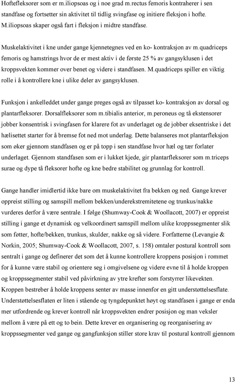 quadriceps femoris og hamstrings hvor de er mest aktiv i de første 25 % av gangsyklusen i det kroppsvekten kommer over benet og videre i standfasen. M.