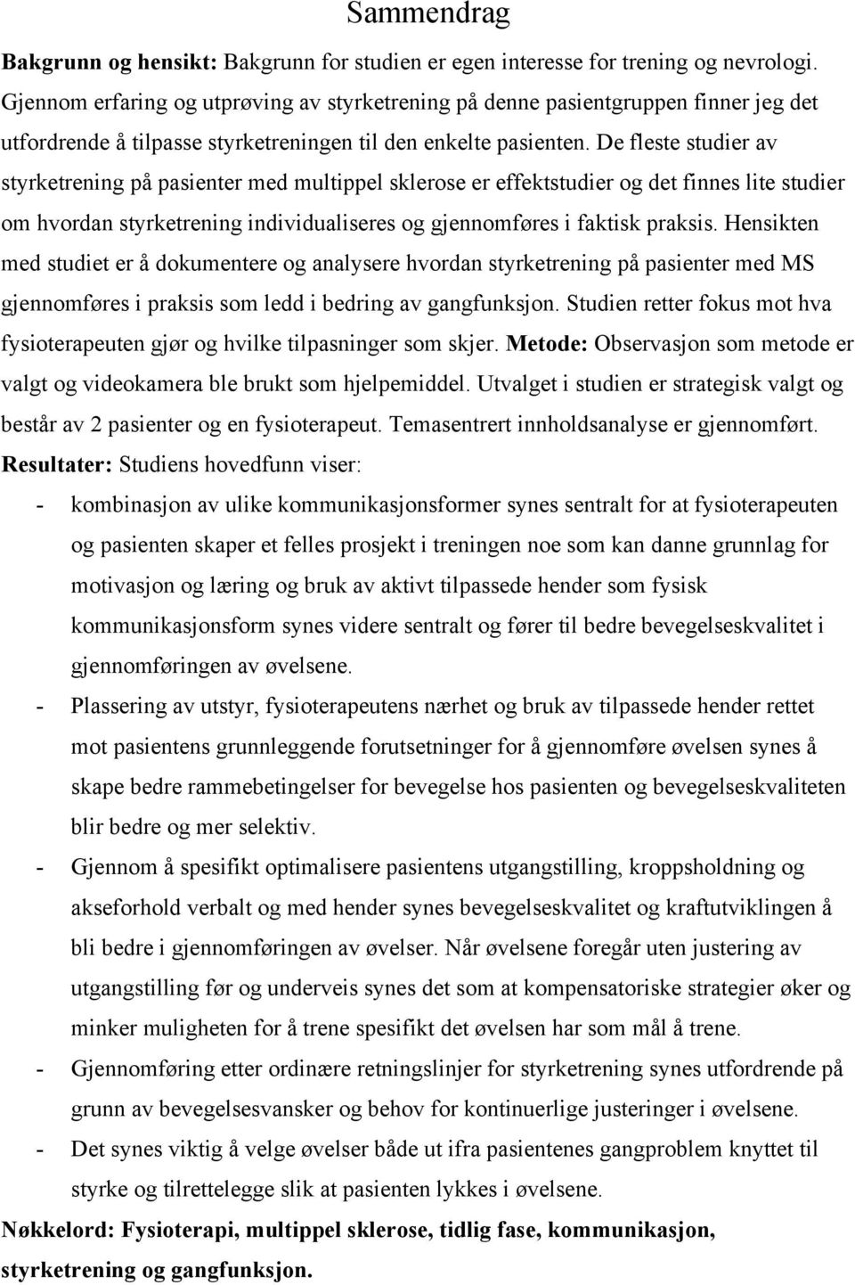 De fleste studier av styrketrening på pasienter med multippel sklerose er effektstudier og det finnes lite studier om hvordan styrketrening individualiseres og gjennomføres i faktisk praksis.