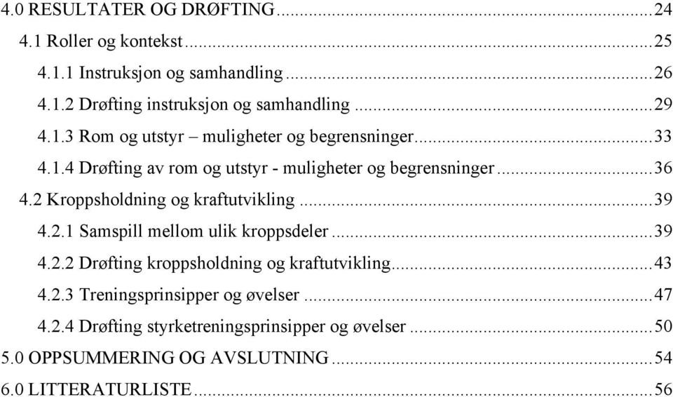 2 Kroppsholdning og kraftutvikling...39 4.2.1 Samspill mellom ulik kroppsdeler...39 4.2.2 Drøfting kroppsholdning og kraftutvikling...43 4.2.3 Treningsprinsipper og øvelser.