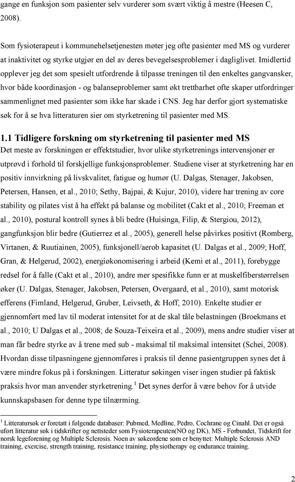 Imidlertid opplever jeg det som spesielt utfordrende å tilpasse treningen til den enkeltes gangvansker, hvor både koordinasjon - og balanseproblemer samt økt trettbarhet ofte skaper utfordringer