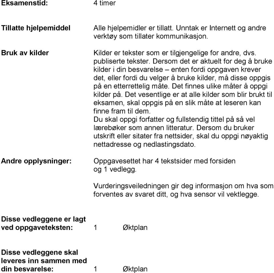 Dersom det er aktuelt for deg å bruke kilder i din besvarelse enten fordi oppgaven krever det, eller fordi du velger å bruke kilder, må disse oppgis på en etterrettelig måte.