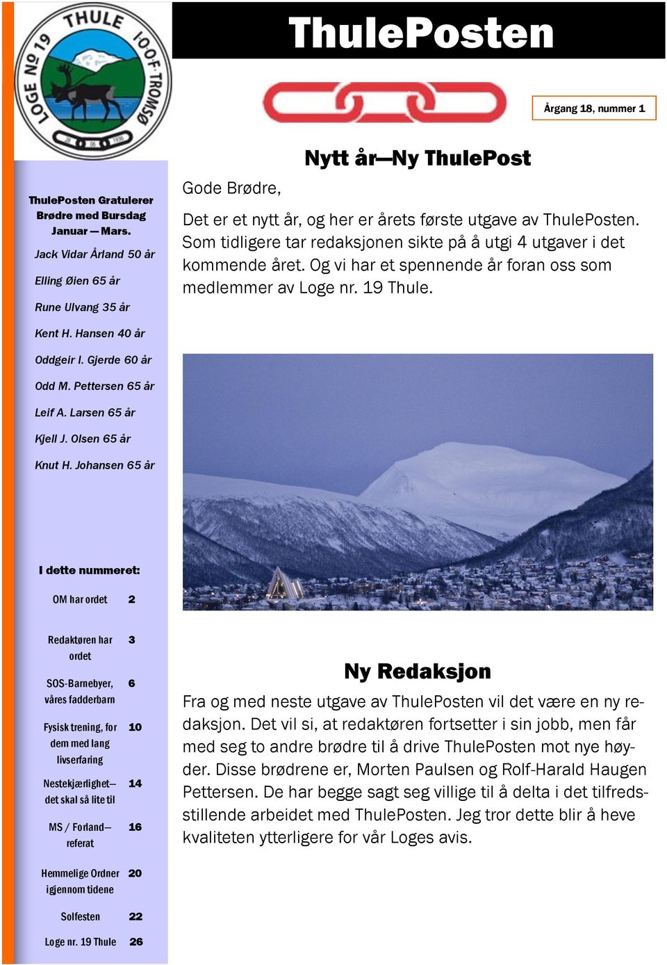 Som tidligere tar redaksjonen sikte på å utgi 4 utgaver i det kommende året. Og vi har et spennende år foran oss som medlemmer av Loge nr. 19 Thule. Kent H. Hansen 40 år Oddgeir I. Gjerde 60 år Odd M.