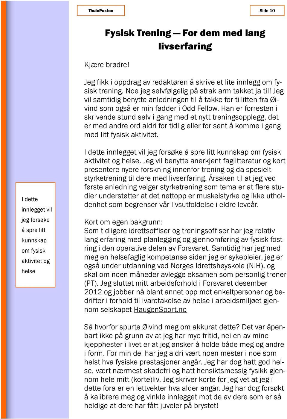 Han er forresten i skrivende stund selv i gang med et nytt treningsopplegg, det er med andre ord aldri for tidlig eller for sent å komme i gang med litt fysisk aktivitet.