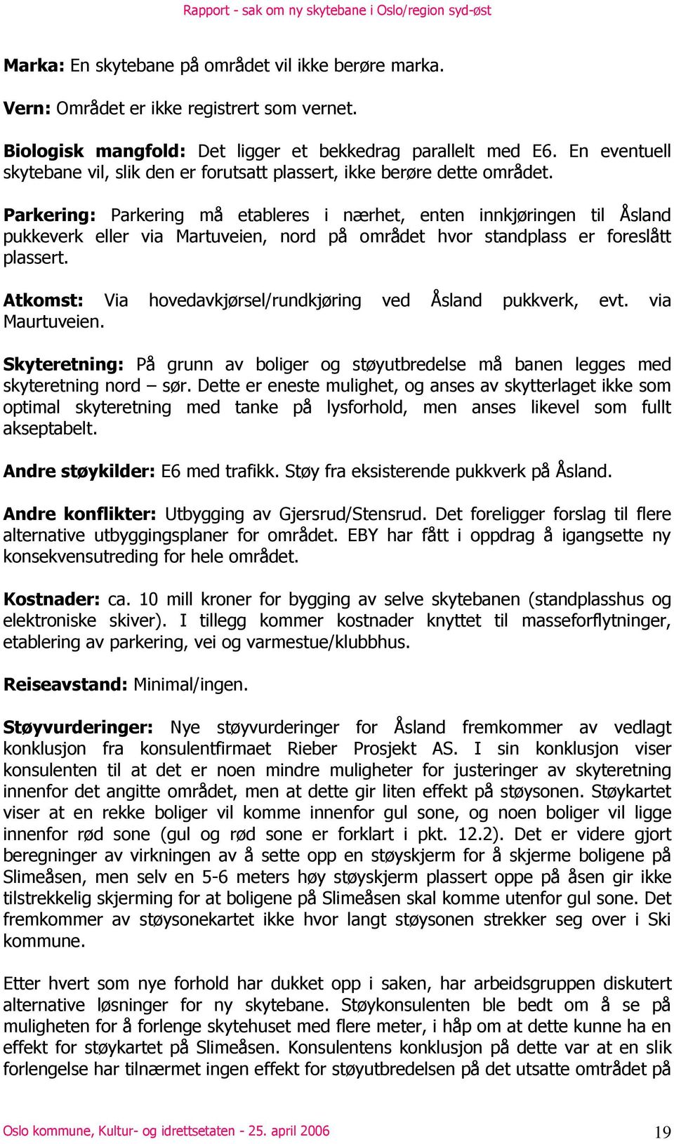 Parkering: Parkering må etableres i nærhet, enten innkjøringen til Åsland pukkeverk eller via Martuveien, nord på området hvor standplass er foreslått plassert.