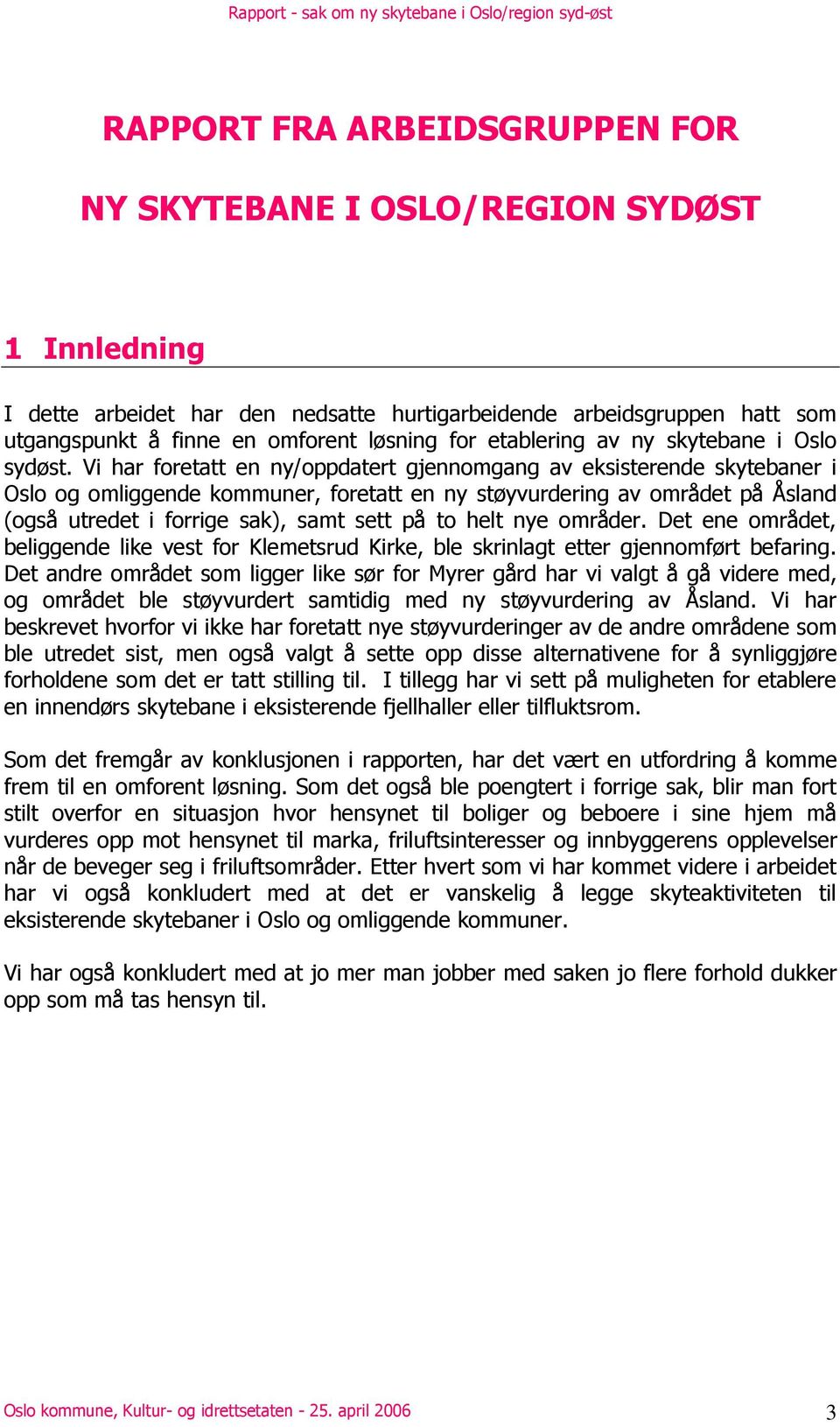 Vi har foretatt en ny/oppdatert gjennomgang av eksisterende skytebaner i Oslo og omliggende kommuner, foretatt en ny støyvurdering av området på Åsland (også utredet i forrige sak), samt sett på to