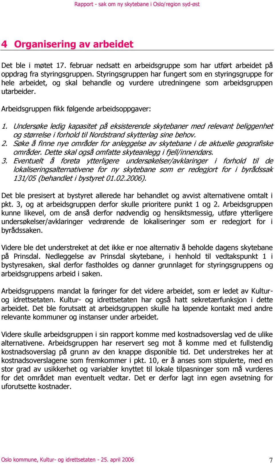 Undersøke ledig kapasitet på eksisterende skytebaner med relevant beliggenhet og størrelse i forhold til Nordstrand skytterlag sine behov. 2.