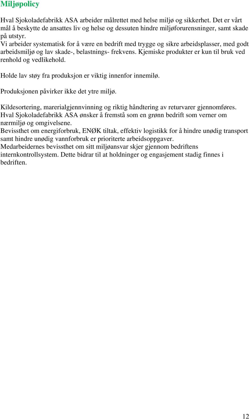 Kjemiske produkter er kun til bruk ved renhold og vedlikehold. Holde lav støy fra produksjon er viktig innenfor innemilø. Produksjonen påvirker ikke det ytre miljø.