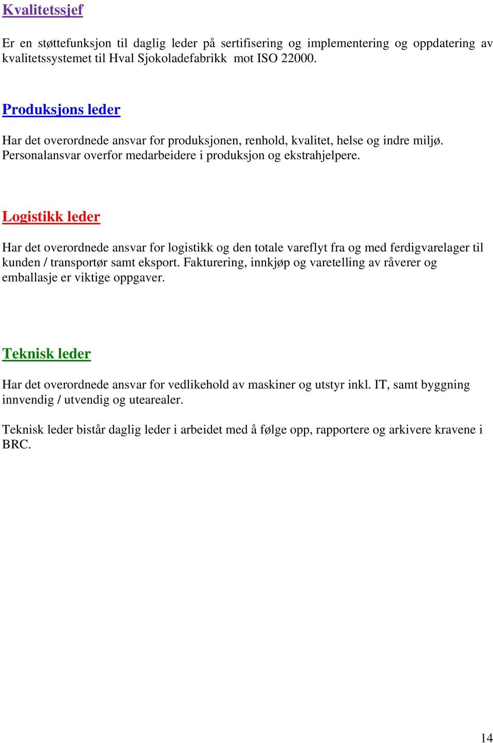 Logistikk leder Har det overordnede ansvar for logistikk og den totale vareflyt fra og med ferdigvarelager til kunden / transportør samt eksport.