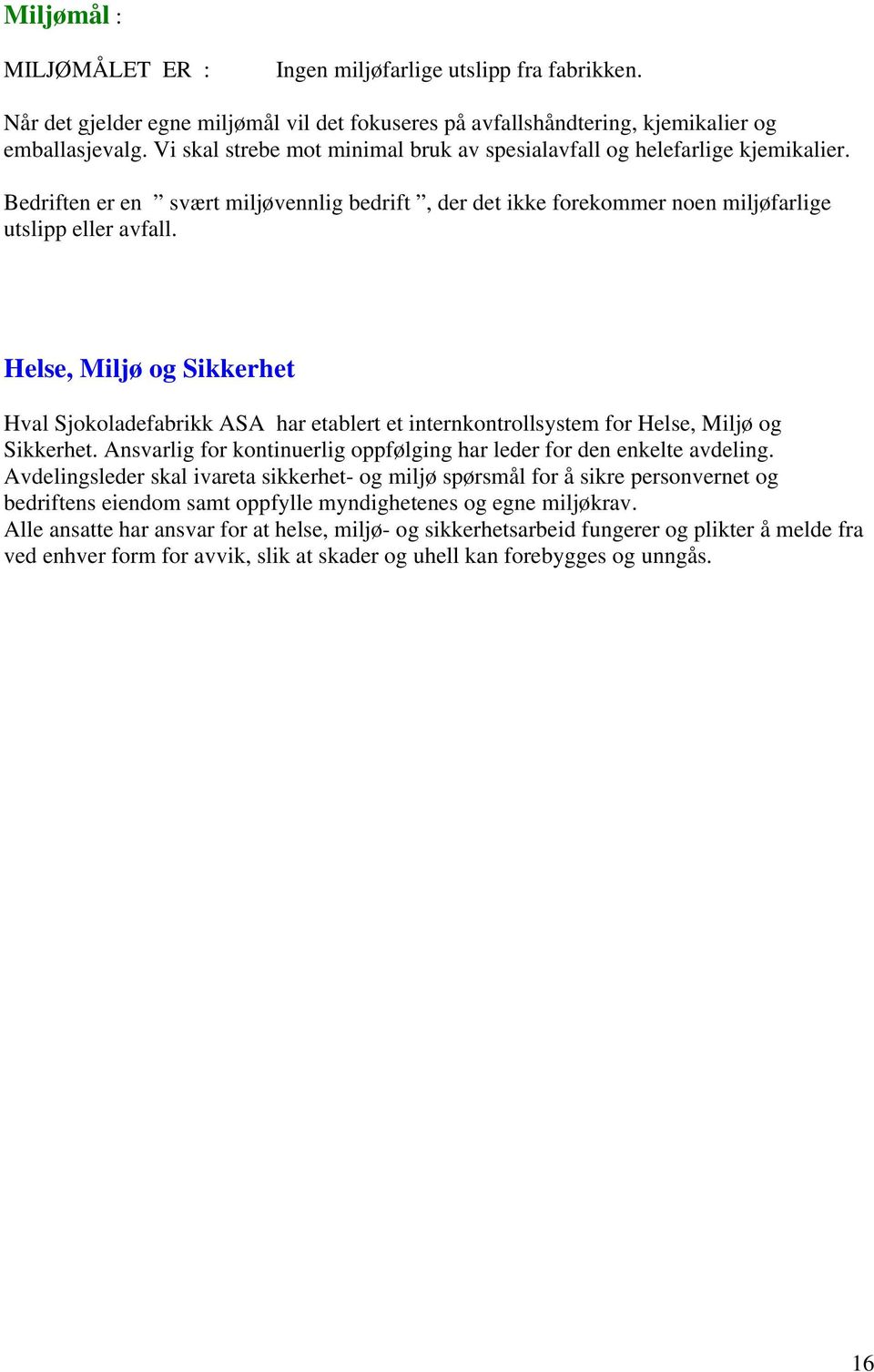 Helse, Miljø og Sikkerhet Hval Sjokoladefabrikk ASA har etablert et internkontrollsystem for Helse, Miljø og Sikkerhet. Ansvarlig for kontinuerlig oppfølging har leder for den enkelte avdeling.