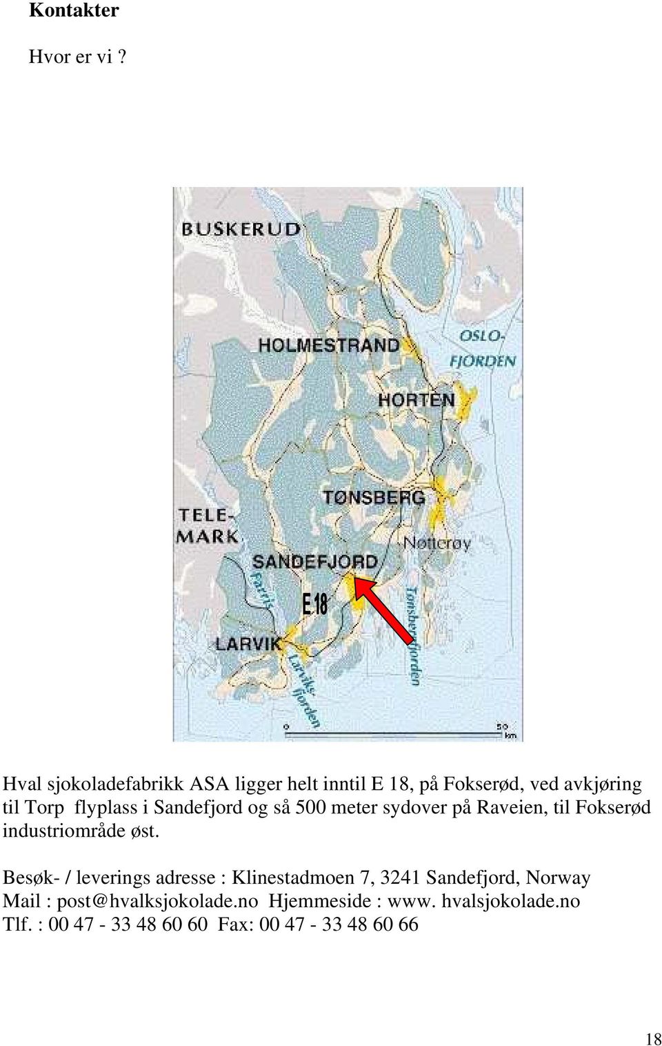 i Sandefjord og så 500 meter sydover på Raveien, til Fokserød industriområde øst.