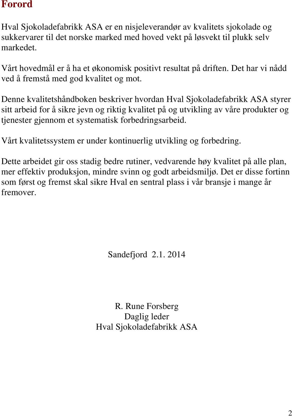 Denne kvalitetshåndboken beskriver hvordan Hval Sjokoladefabrikk ASA styrer sitt arbeid for å sikre jevn og riktig kvalitet på og utvikling av våre produkter og tjenester gjennom et systematisk