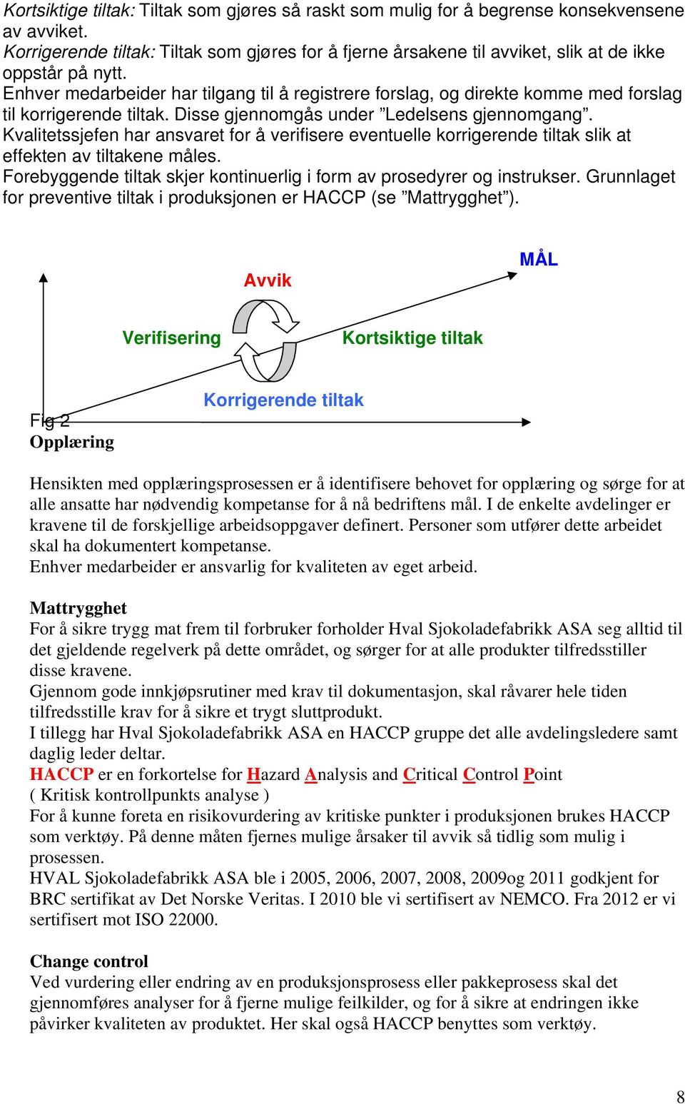 Enhver medarbeider har tilgang til å registrere forslag, og direkte komme med forslag til korrigerende tiltak. Disse gjennomgås under Ledelsens gjennomgang.