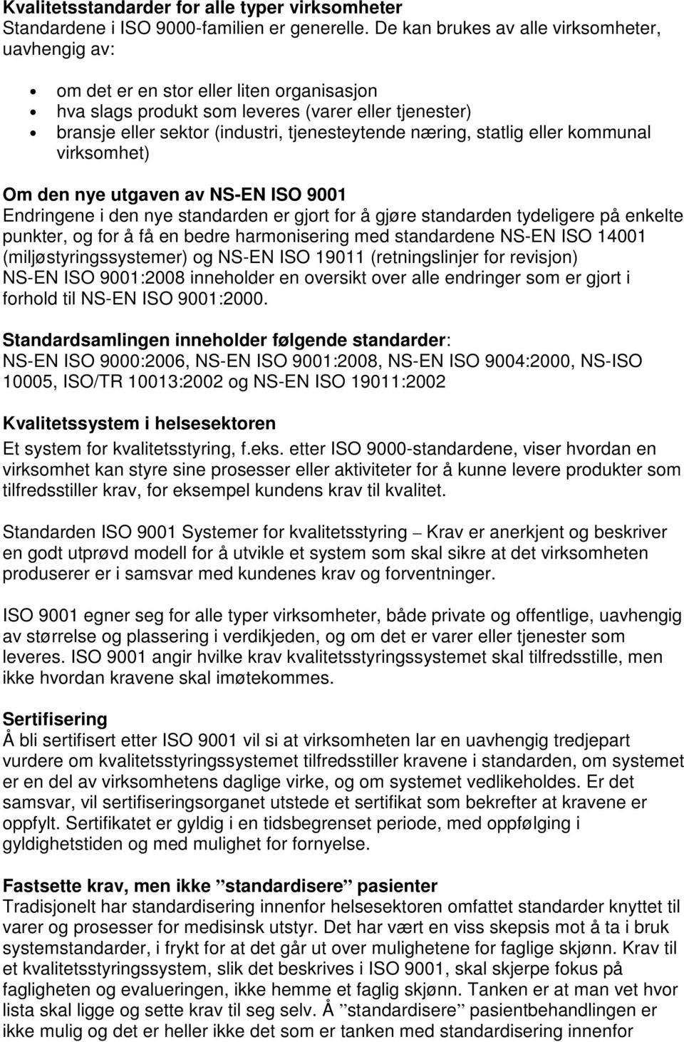 næring, statlig eller kommunal virksomhet) Om den nye utgaven av NS-EN ISO 9001 Endringene i den nye standarden er gjort for å gjøre standarden tydeligere på enkelte punkter, og for å få en bedre