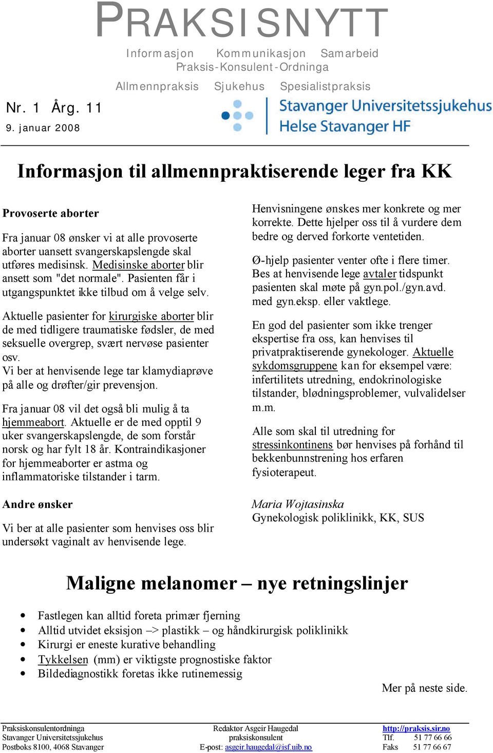 Fra januar 08 ønsker vi at alle provoserte aborter uansett svangerskapslengde skal utføres medisinsk. Medisinske aborter blir ansett som "det normale".