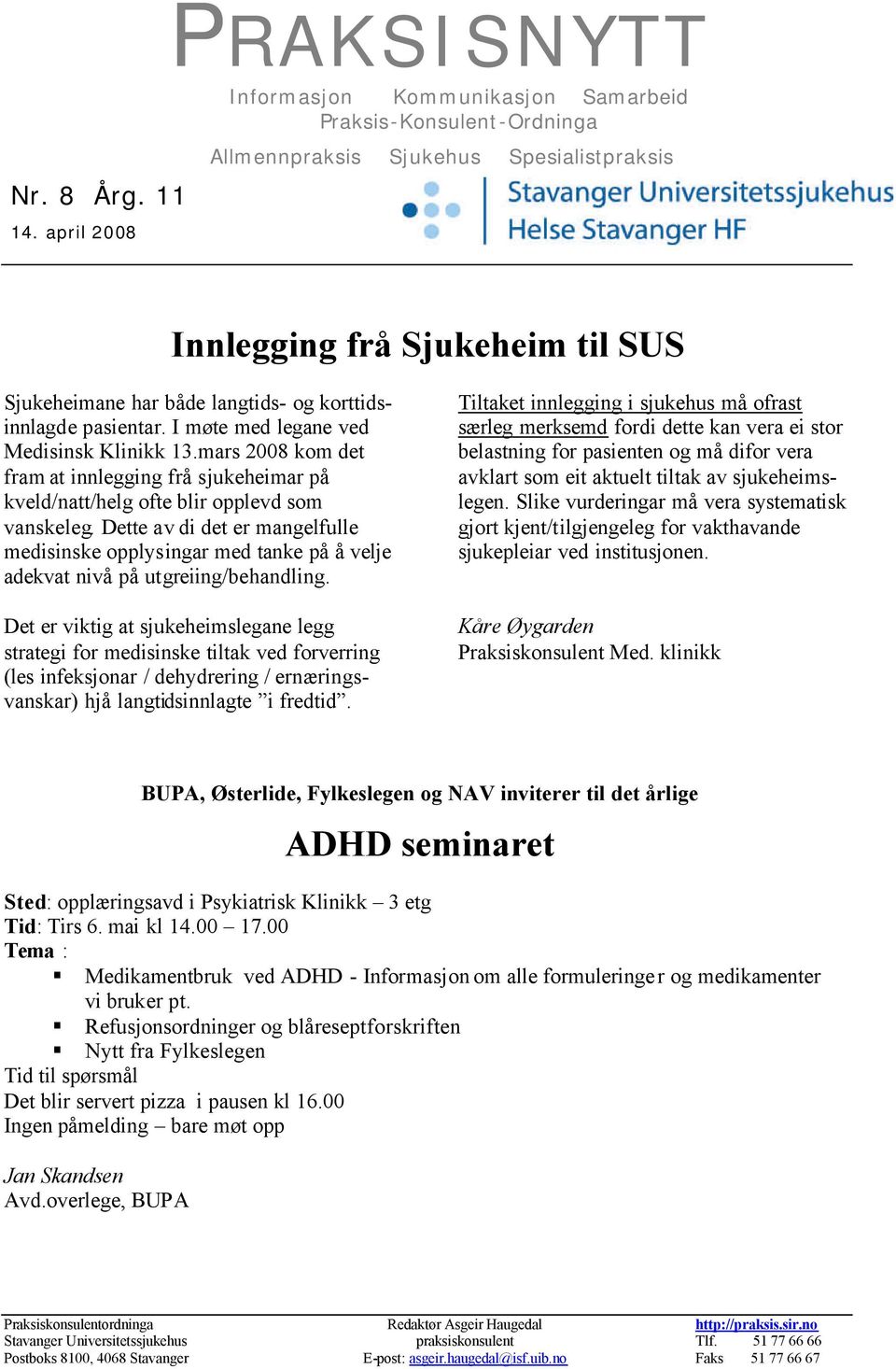 korttidsinnlagde pasientar. I møte med legane ved Medisinsk Klinikk 13.mars 2008 kom det fram at innlegging frå sjukeheimar på kveld/natt/helg ofte blir opplevd som vanskeleg.