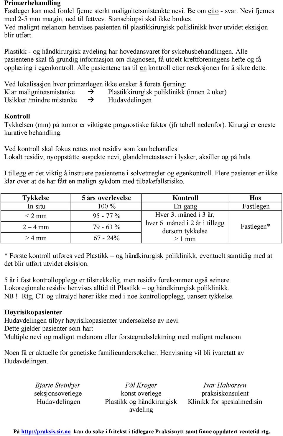 Alle pasientene skal få grundig informasjon om diagnosen, få utdelt kreftforeningens hefte og få opplæring i egenkontroll. Alle pasientene tas til en kontroll etter reseksjonen for å sikre dette.