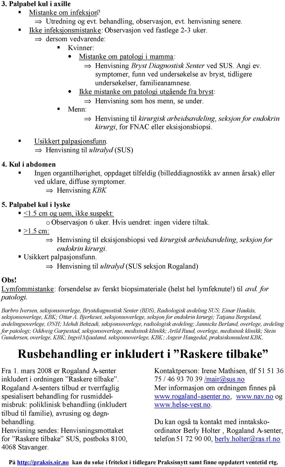 Ikke mistanke om patologi utgående fra bryst: Henvisning som hos menn, se under. Menn: Henvisning til kirurgisk arbeidsavdeling, seksjon for endokrin kirurgi, for FNAC eller eksisjonsbiopsi.