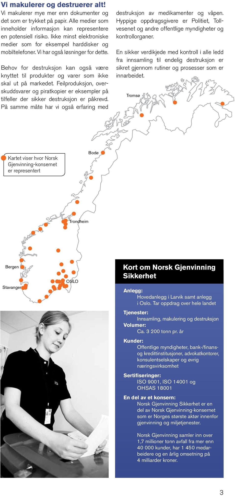 Behov for destruksjon kan også være knyttet til produkter og varer som ikke skal ut på markedet.