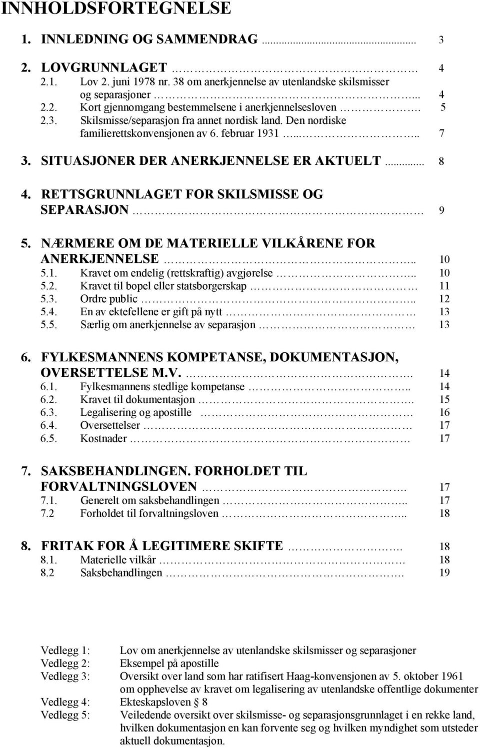 RETTSGRUNNLAGET FOR SKILSMISSE OG SEPARASJON 9 5. NÆRMERE OM DE MATERIELLE VILKÅRENE FOR ANERKJENNELSE.. 10 5.1. Kravet om endelig (rettskraftig) avgjørelse.. 10 5.2.