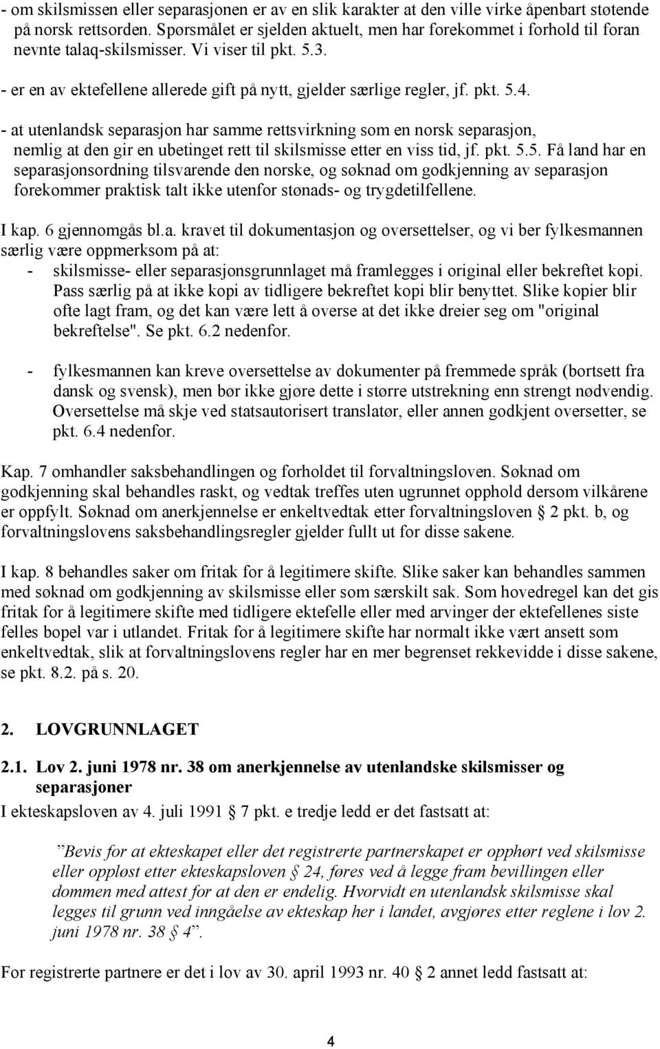 - at utenlandsk separasjon har samme rettsvirkning som en norsk separasjon, nemlig at den gir en ubetinget rett til skilsmisse etter en viss tid, jf. pkt. 5.