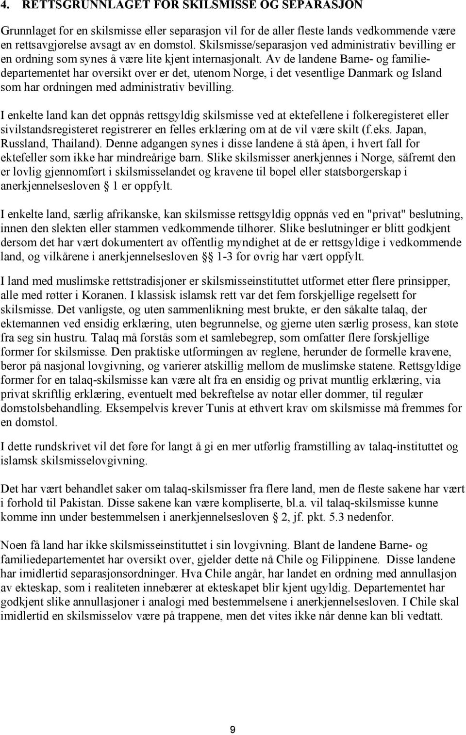 Av de landene Barne- og familiedepartementet har oversikt over er det, utenom Norge, i det vesentlige Danmark og Island som har ordningen med administrativ bevilling.