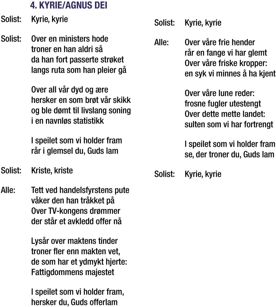 utestengt Over dette mette landet: sulten som vi har fortrengt I speilet som vi holder fram rår i glemsel du, Guds lam I speilet som vi holder fram se, der troner du, Guds lam Kriste, kriste Kyrie,