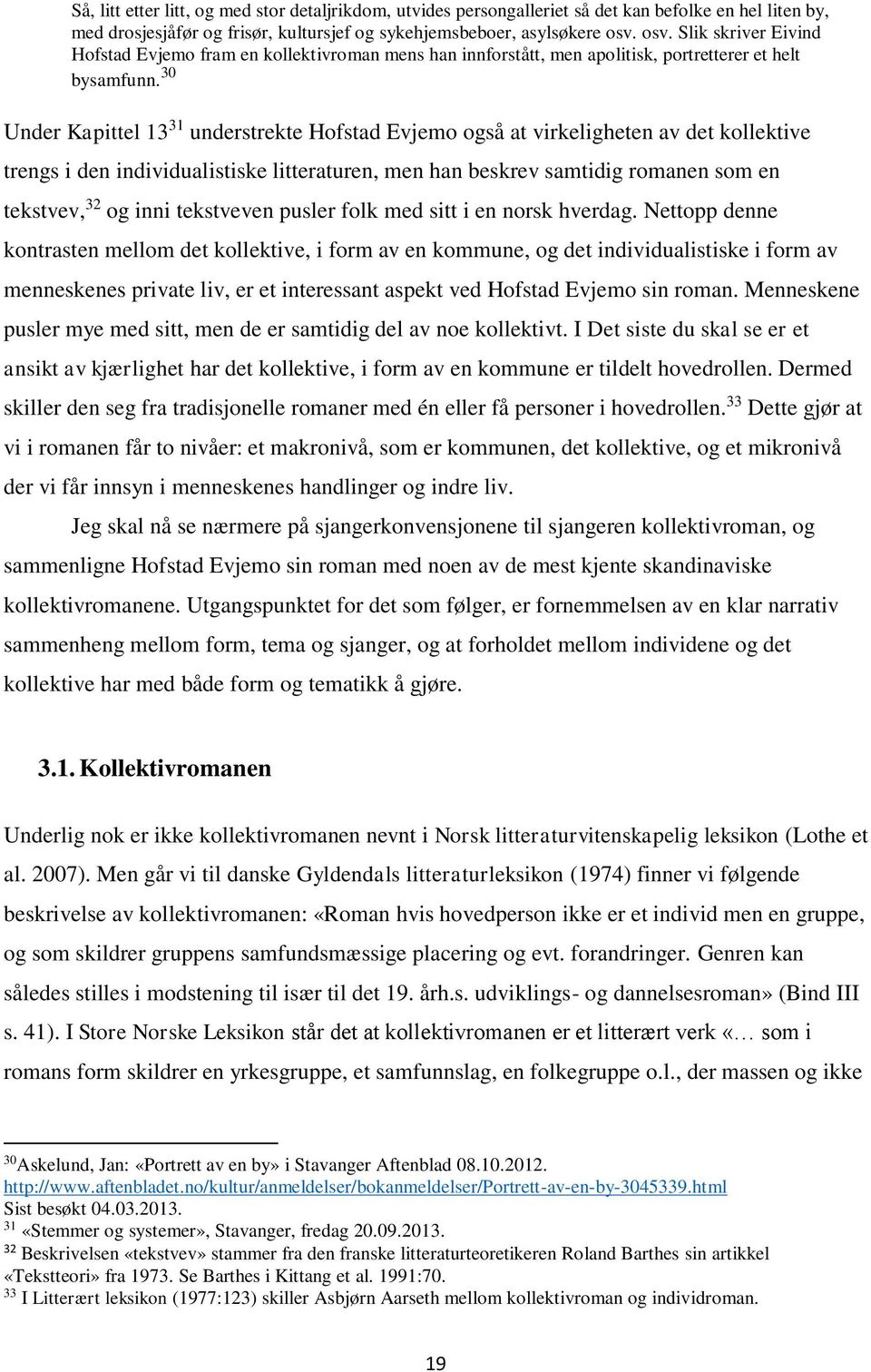 30 Under Kapittel 13 31 understrekte Hofstad Evjemo også at virkeligheten av det kollektive trengs i den individualistiske litteraturen, men han beskrev samtidig romanen som en tekstvev, 32 og inni