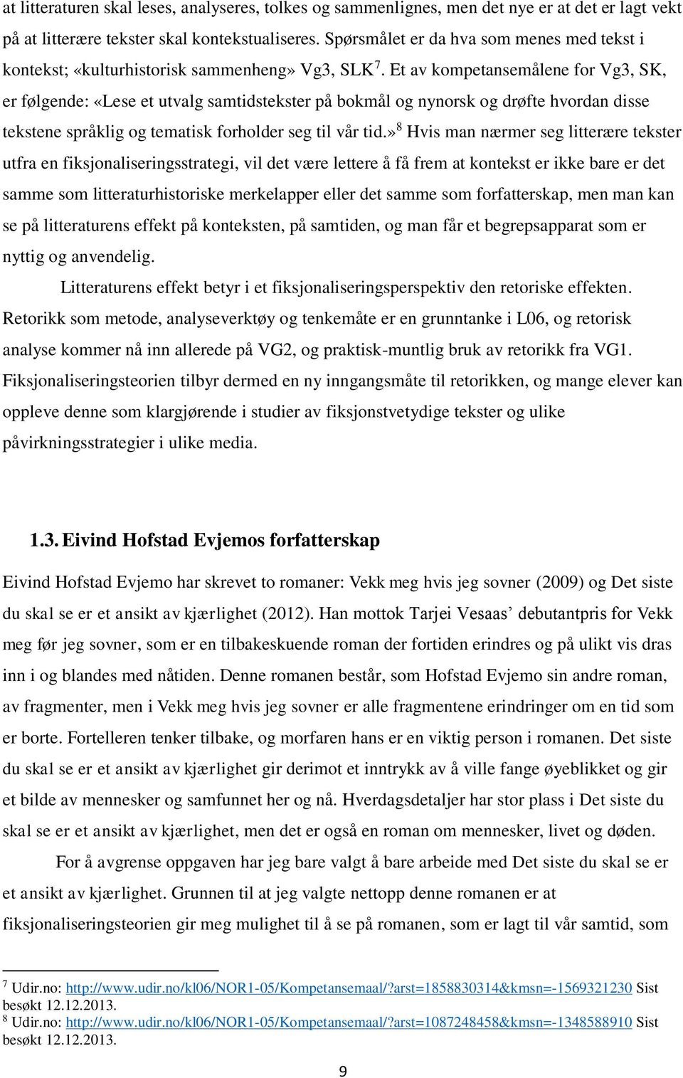 Et av kompetansemålene for Vg3, SK, er følgende: «Lese et utvalg samtidstekster på bokmål og nynorsk og drøfte hvordan disse tekstene språklig og tematisk forholder seg til vår tid.