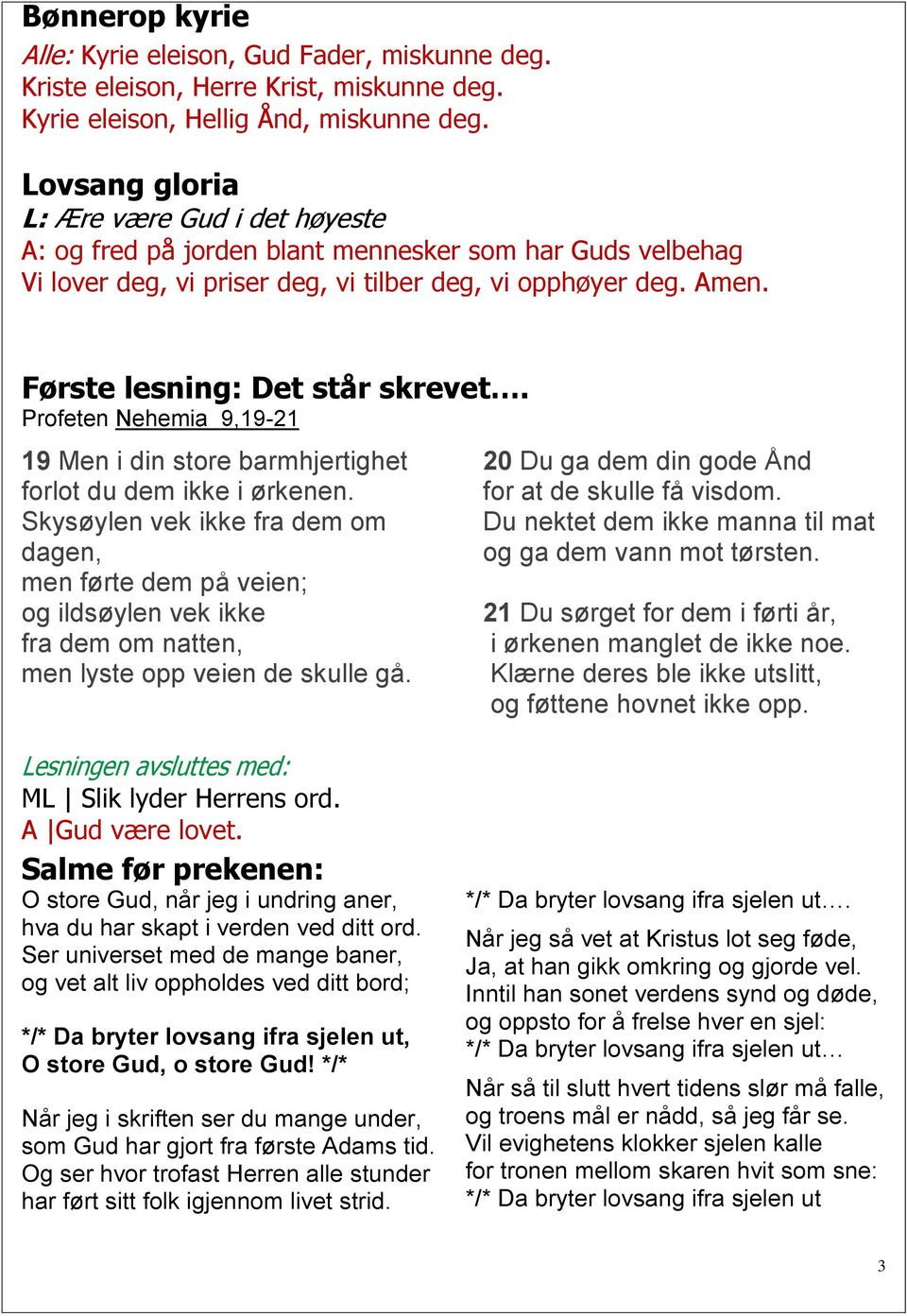 Første lesning: Det står skrevet. Profeten Nehemia 9,19-21 19 Men i din store barmhjertighet forlot du dem ikke i ørkenen.