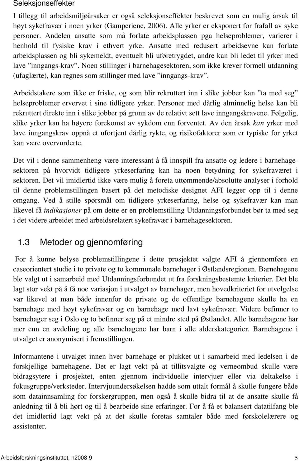 Ansatte med redusert arbeidsevne kan forlate arbeidsplassen og bli sykemeldt, eventuelt bli uføretrygdet, andre kan bli ledet til yrker med lave inngangs-krav.