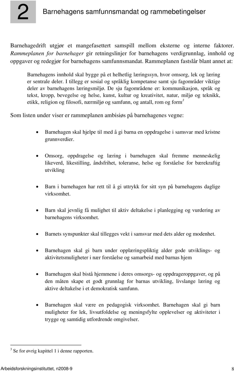 Rammeplanen fastslår blant annet at: Barnehagens innhold skal bygge på et helhetlig læringssyn, hvor omsorg, lek og læring er sentrale deler.