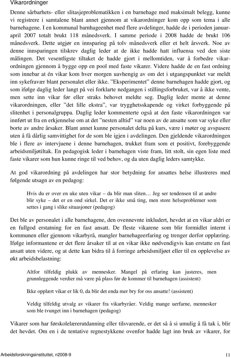 Dette utgjør en innsparing på tolv månedsverk eller et helt årsverk. Noe av denne innsparingen tilskrev daglig leder at de ikke hadde hatt influensa ved den siste målingen.