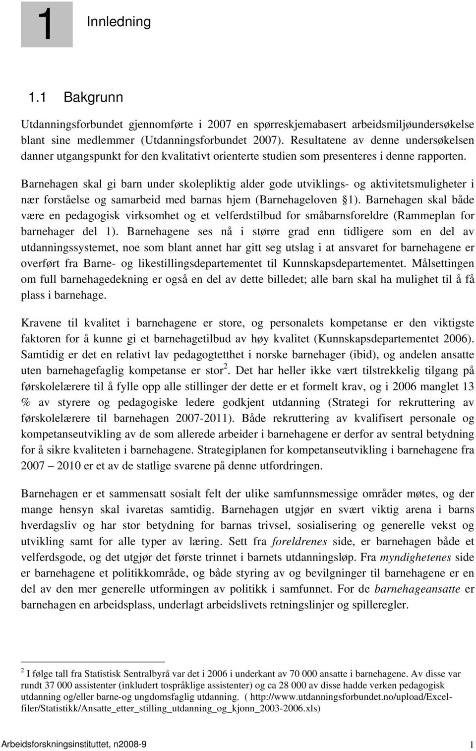 Barnehagen skal gi barn under skolepliktig alder gode utviklings- og aktivitetsmuligheter i nær forståelse og samarbeid med barnas hjem (Barnehageloven 1).