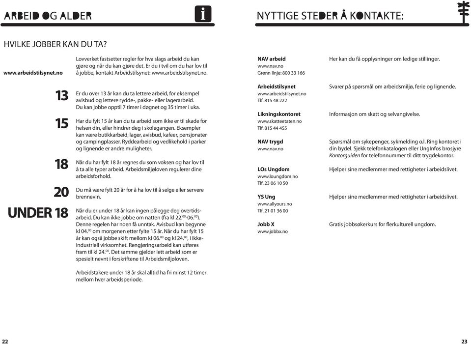 Er du over 13 år kan du ta lettere arbeid, for eksempel avisbud og lettere rydde-, pakke- eller lagerarbeid. Du kan jobbe opptil 7 timer i døgnet og 35 timer i uka.