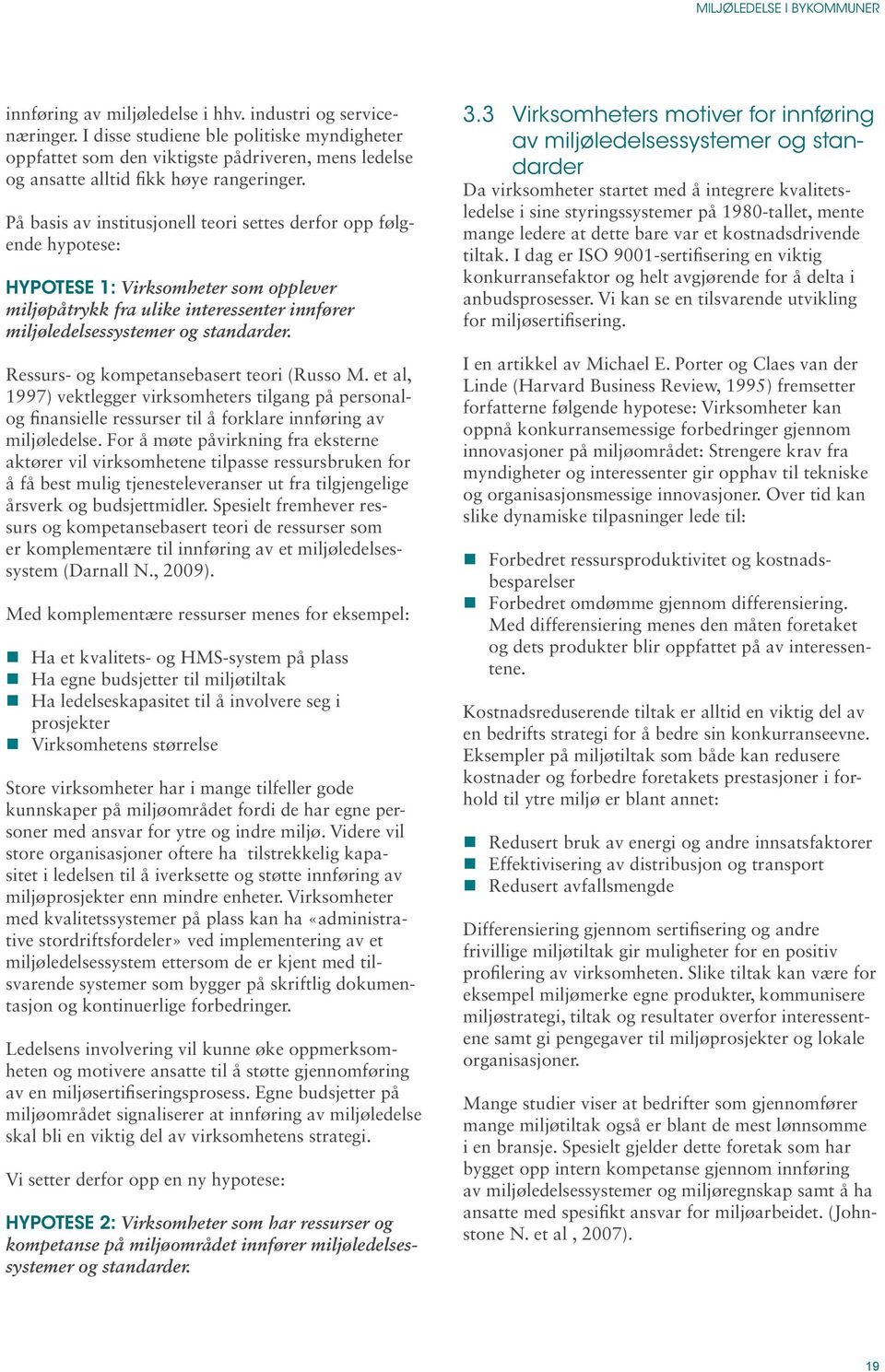 Ressurs- og kompetansebasert teori (Russo M. et al, 1997) vektlegger virksomheters tilgang på personalog finansielle ressurser til å forklare innføring av miljøledelse.