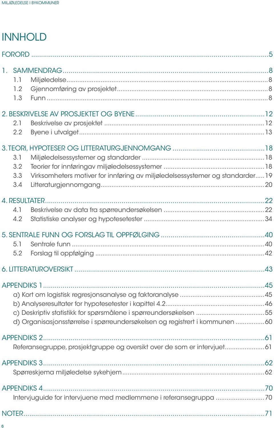 .. 19 3.4 Litteraturgjennomgang...20 4. Resultater...22 4.1 Beskrivelse av data fra spørreundersøkelsen...22 4.2 Statistiske analyser og hypotesetester...34 5. Sentrale funn og forslag til oppfølging.