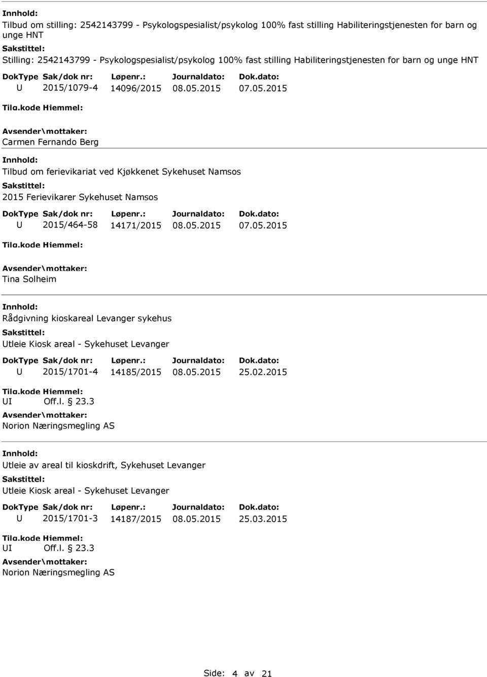 Sykehuset Namsos 2015/464-58 14171/2015 Tina Solheim Rådgivning kioskareal Levanger sykehus tleie Kiosk areal - Sykehuset Levanger 2015/1701-4 14185/2015 Off.l. 23.