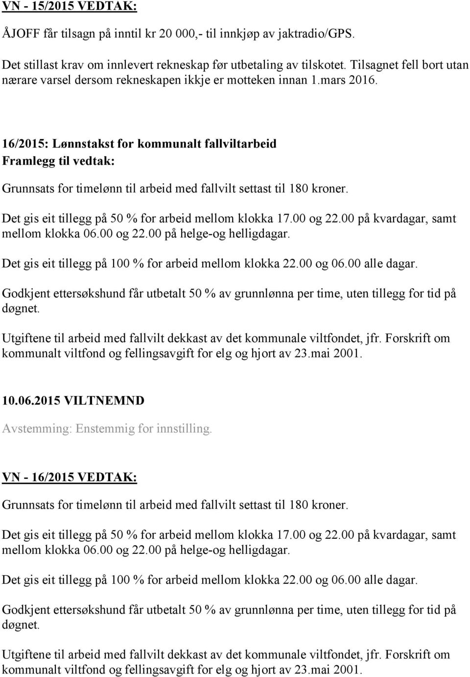 16/2015: Lønnstakst for kommunalt fallviltarbeid Grunnsats for timelønn til arbeid med fallvilt settast til 180 kroner. Det gis eit tillegg på 50 % for arbeid mellom klokka 17.00 og 22.