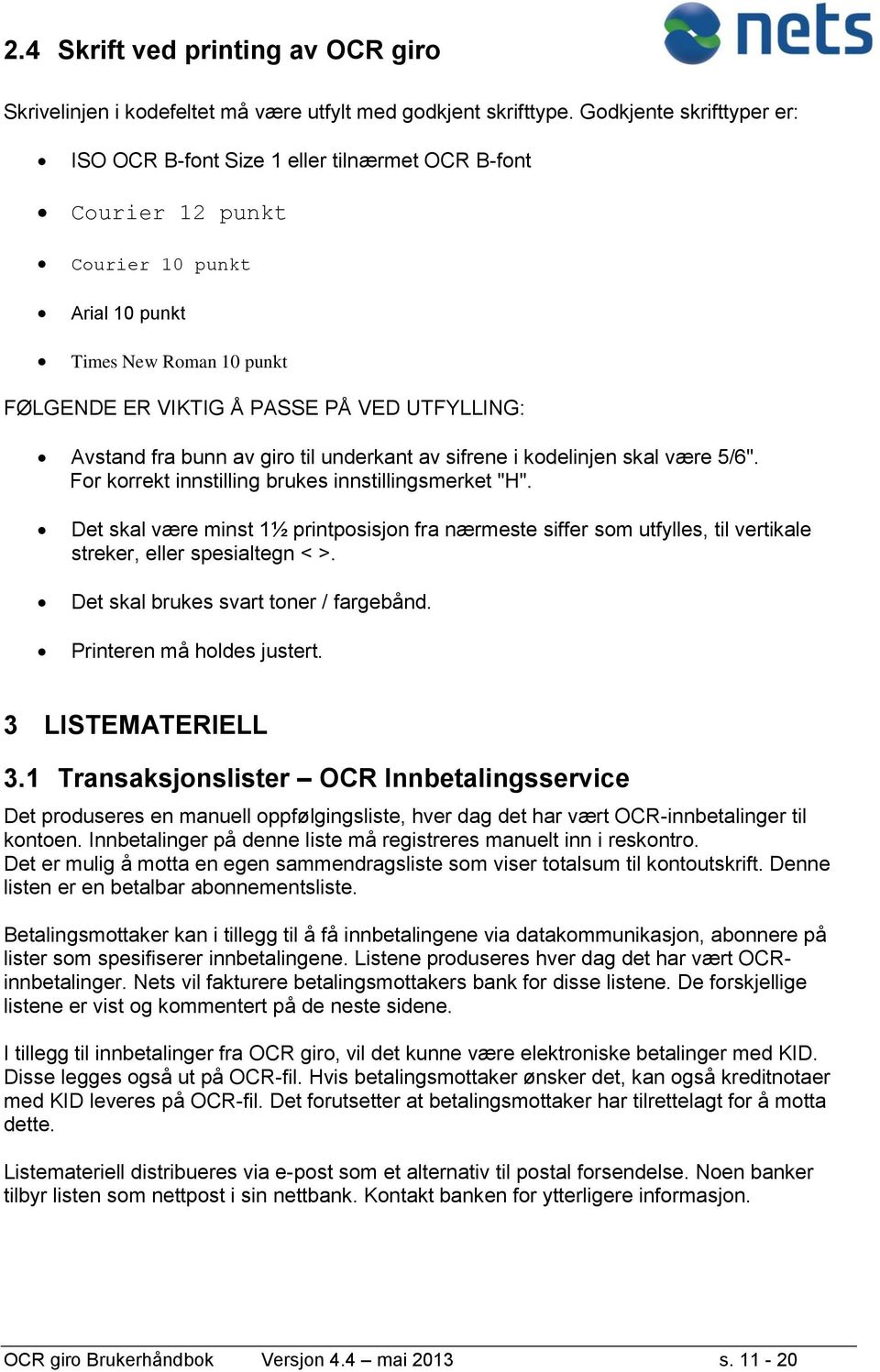 Avstand fra bunn av giro til underkant av sifrene i kodelinjen skal være 5/6". For korrekt innstilling brukes innstillingsmerket "H".