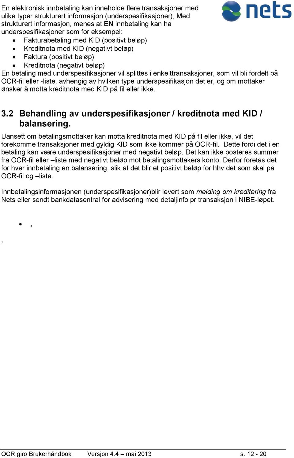 underspesifikasjoner vil splittes i enkelttransaksjoner, som vil bli fordelt på OCR-fil eller -liste, avhengig av hvilken type underspesifikasjon det er, og om mottaker ønsker å motta kreditnota med