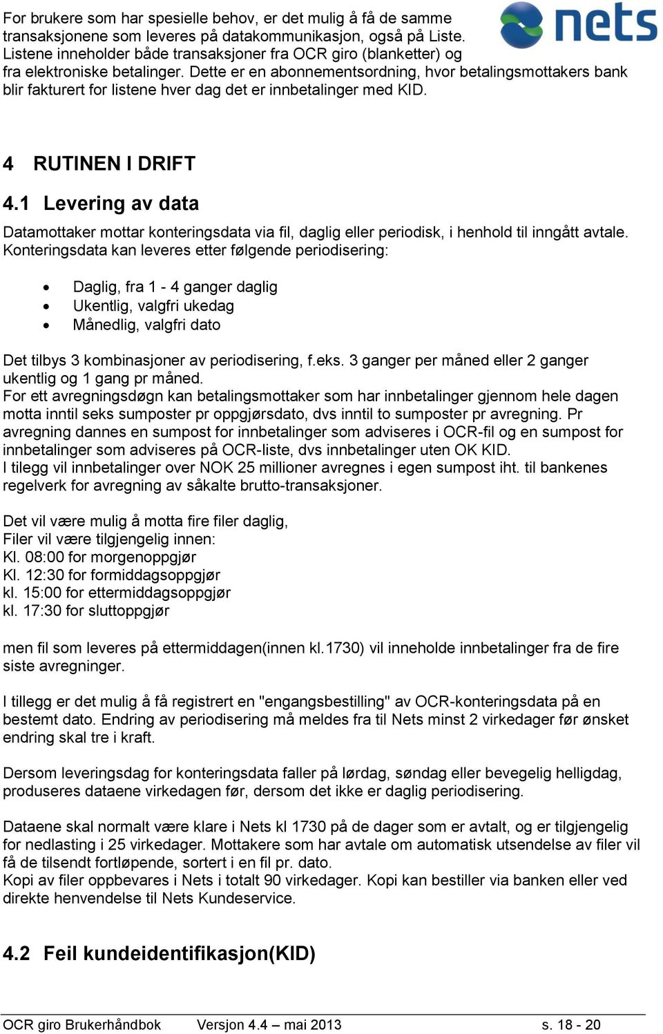 Dette er en abonnementsordning, hvor betalingsmottakers bank blir fakturert for listene hver dag det er innbetalinger med KID. 4 RUTINEN I DRIFT 4.