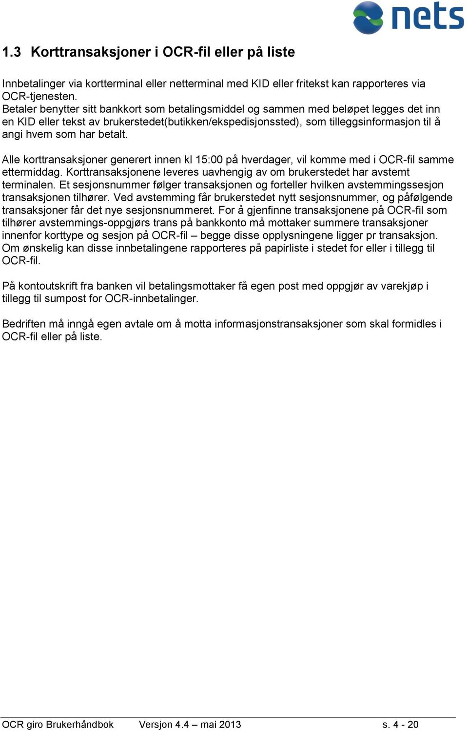 betalt. Alle korttransaksjoner generert innen kl 15:00 på hverdager, vil komme med i OCR-fil samme ettermiddag. Korttransaksjonene leveres uavhengig av om brukerstedet har avstemt terminalen.