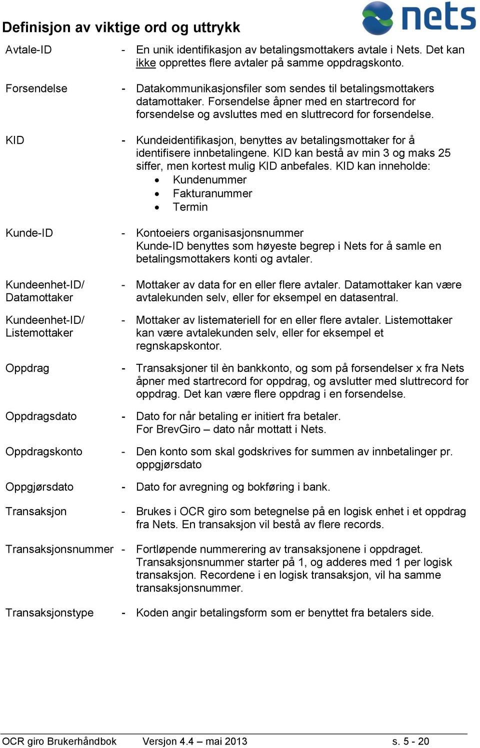 betalingsmottakers datamottaker. Forsendelse åpner med en startrecord for forsendelse og avsluttes med en sluttrecord for forsendelse.