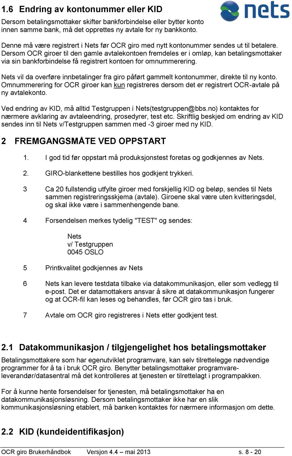 Dersom OCR giroer til den gamle avtalekontoen fremdeles er i omløp, kan betalingsmottaker via sin bankforbindelse få registrert kontoen for omnummerering.