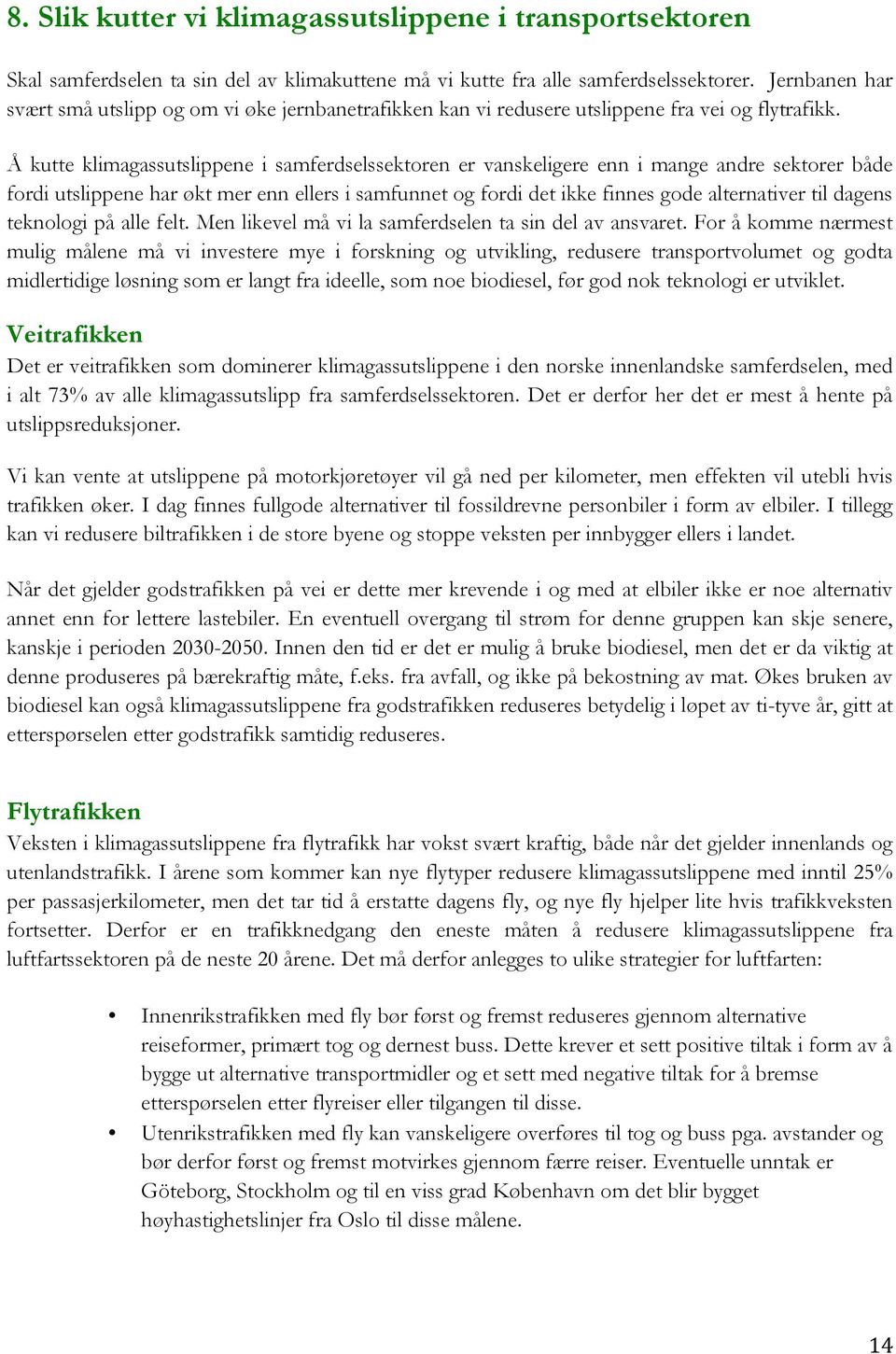 Å kutte klimagassutslippene i samferdselssektoren er vanskeligere enn i mange andre sektorer både fordi utslippene har økt mer enn ellers i samfunnet og fordi det ikke finnes gode alternativer til