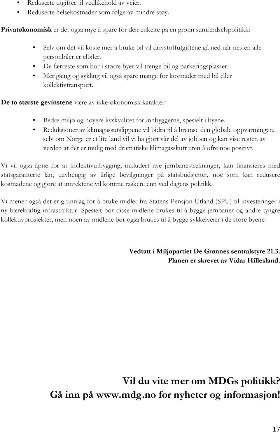 De færreste som bor i større byer vil trenge bil og parkeringsplasser. Mer gåing og sykling vil også spare mange for kostnader med bil eller kollektivtransport.