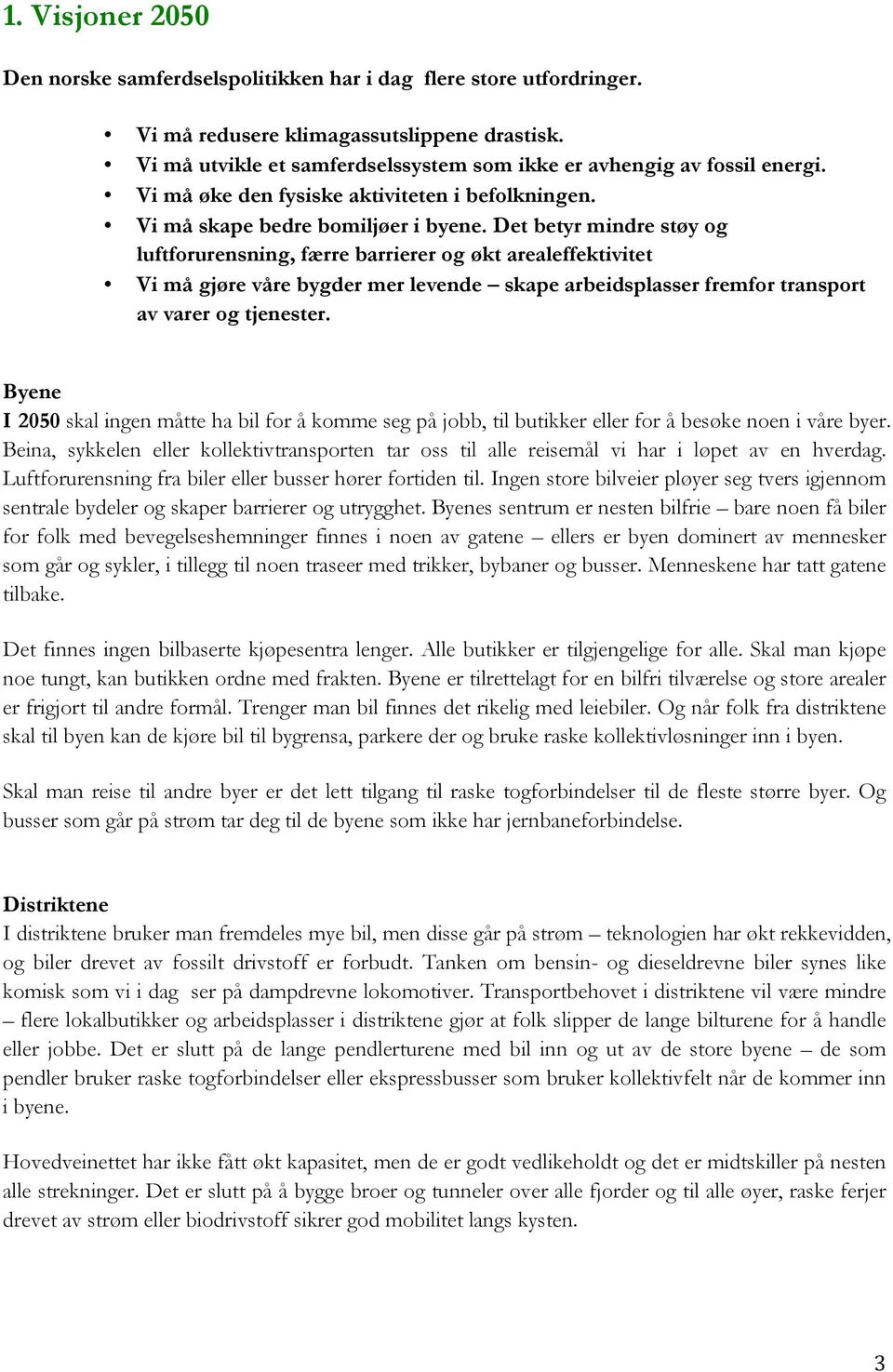 Det betyr mindre støy og luftforurensning, færre barrierer og økt arealeffektivitet Vi må gjøre våre bygder mer levende skape arbeidsplasser fremfor transport av varer og tjenester.